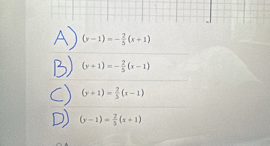 (y-1)=- 2/5 (x+1)
(y+1)=- 2/5 (x-1)
(y+1)= 2/5 (x-1)
(y-1)= 2/5 (x+1)