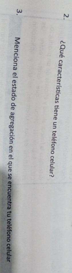 ¿Qué características tiene un teléfono celular? 
3. Menciona el estado de agregación en el que se encuentra tu teléfono celular