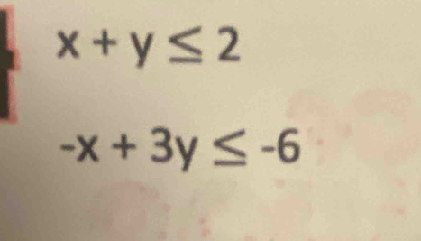 x+y≤ 2
-x+3y≤ -6