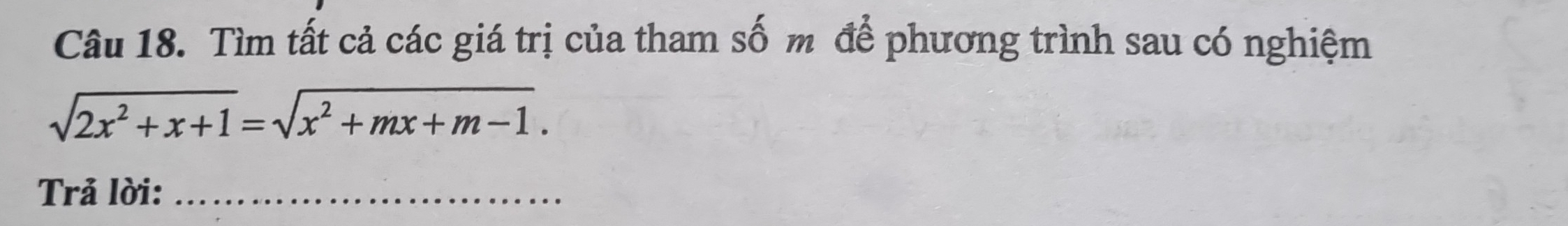 Tìm tất cả các giá trị của tham số m để phương trình sau có nghiệm
sqrt(2x^2+x+1)=sqrt(x^2+mx+m-1). 
Trả lời:_