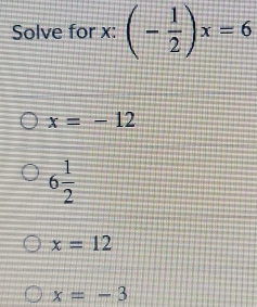 Solve for x : (- 1/2 )x=6
x=-12
6 1/2 
x=12
x=-3