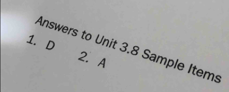 D
Answers to Unit 3.8 Sample Items 
2. A