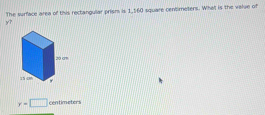 The surface area of this rectangular prism is 1,160 square centimeters. What is the value of
y?
y=□ centimet ers