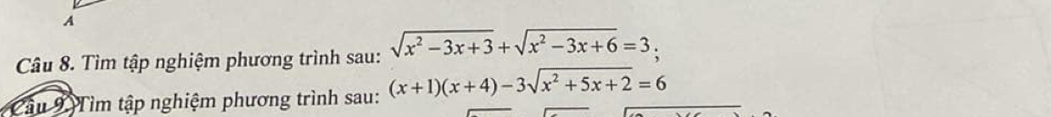 A 
Câu 8. Tìm tập nghiệm phương trình sau: sqrt(x^2-3x+3)+sqrt(x^2-3x+6)=3 : 
Câu 9 Tìm tập nghiệm phương trình sau: (x+1)(x+4)-3sqrt(x^2+5x+2)=6