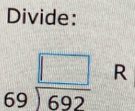 Divide:
beginarrayr □  69encloselongdiv 692endarray R