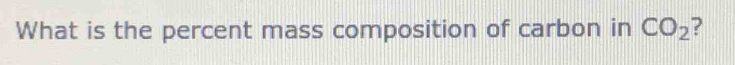 What is the percent mass composition of carbon in CO_2 ?