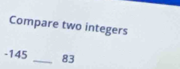 Compare two integers
-145 _ 83