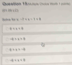 Question 15(Multiple Choice Worth 1 points)
(01.05 LC)
Solve for x=PR|=1* 8
6
=8>x>8
6≥ x>-9
-8