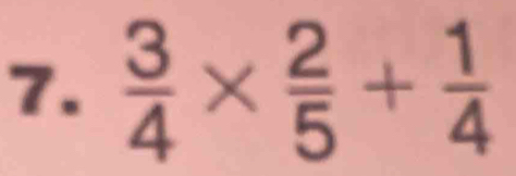  3/4 *  2/5 + 1/4 