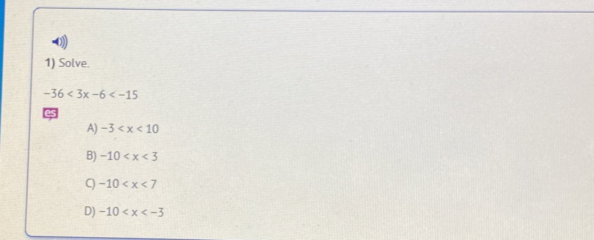 Solve.
-36<3x-6<-15
es
A) -3
B) -10
-10
D) -10