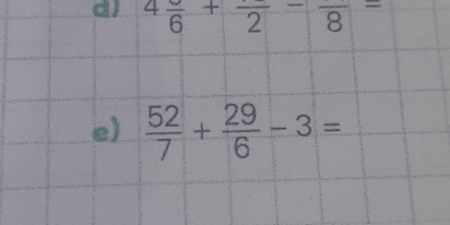 4frac 6+frac 2-frac 8=
e)  52/7 + 29/6 -3=