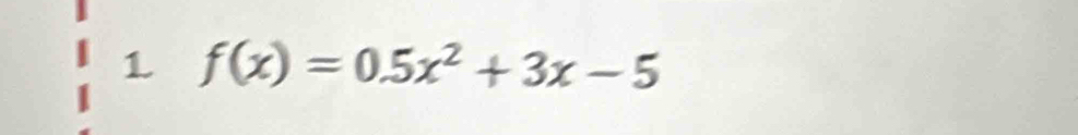 1 f(x)=0.5x^2+3x-5