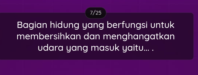 7/25 
Bagian hidung yang berfungsi untuk 
membersihkan dan menghangatkan 
udara yang masuk yaitu... .