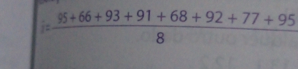 i= (95+66+93+91+68+92+77+95)/8 