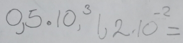 0,5· 10,^3,62· 10^(-2)=