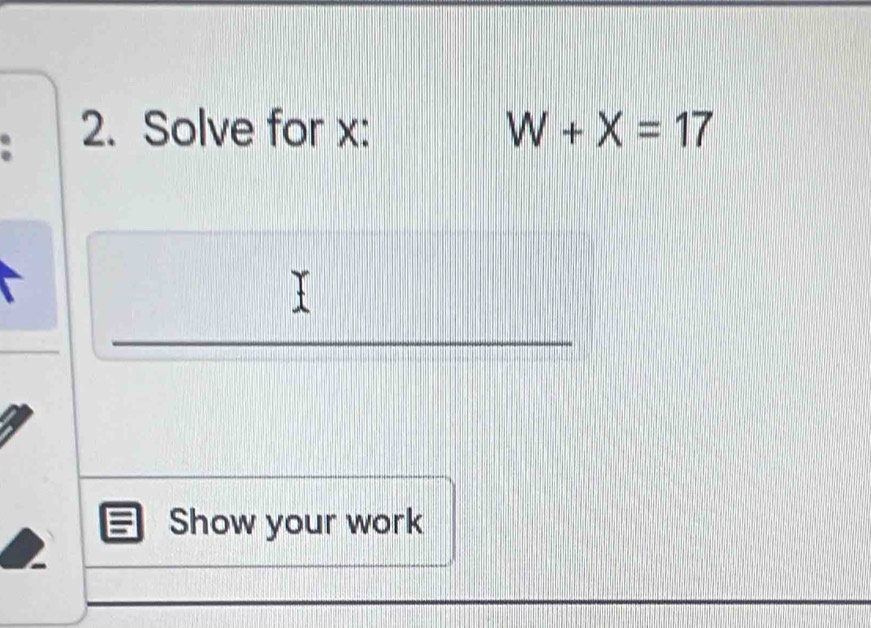 Solve for x : W+X=17
Show your work