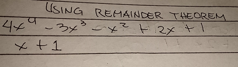 USING REHAINOER THEOREM
4x^4-3x^3-x^2+2x+1
x+1