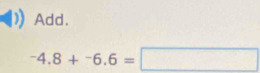 Add.
-4.8+-6.6=□