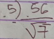 5  56/sqrt(7) 