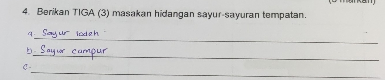 Berikan TIGA (3) masakan hidangan sayur-sayuran tempatan. 
_ 
a 
_ 
_ 
C.