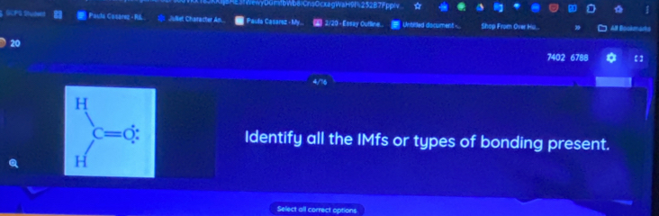 VewyDGmfbWb8|CnsOcxagWaH91%252B7Fppiv a
S OCPG Studwt   Pouta Cosarez - R&. 3. Julet Character An. Paula Casarez - My. 》 2/20 - Essay Outline... Untitled document -. Shop From Over Hu.. All Bockmarks
20
7402 6788
Identify all the IMfs or types of bonding present.
Select all correct options