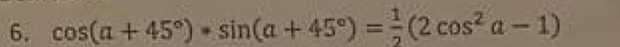 cos (a+45°)· sin (a+45°)= 1/2 (2cos^2a-1)