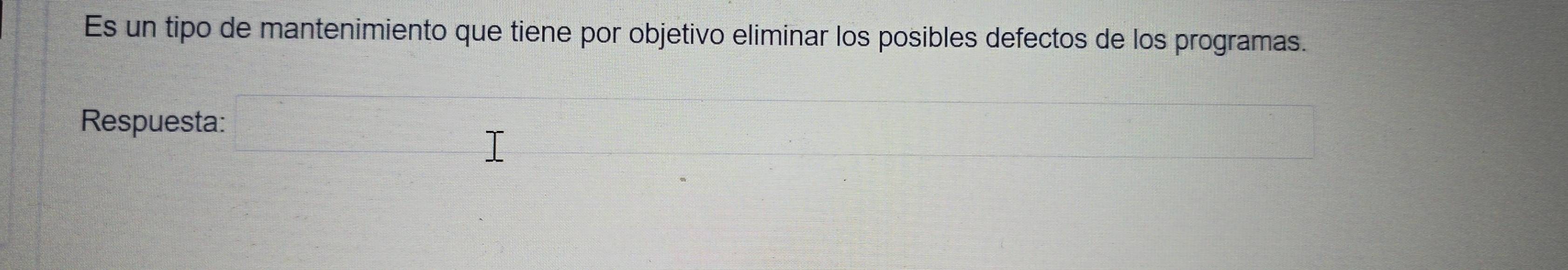 Es un tipo de mantenimiento que tiene por objetivo eliminar los posibles defectos de los programas. 
Respuesta: