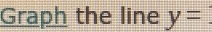 Graph the line y=