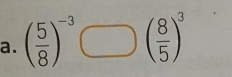 ( 5/8 )^-3 □ ( 8/5 )^3