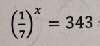 ( 1/7 )^x=343