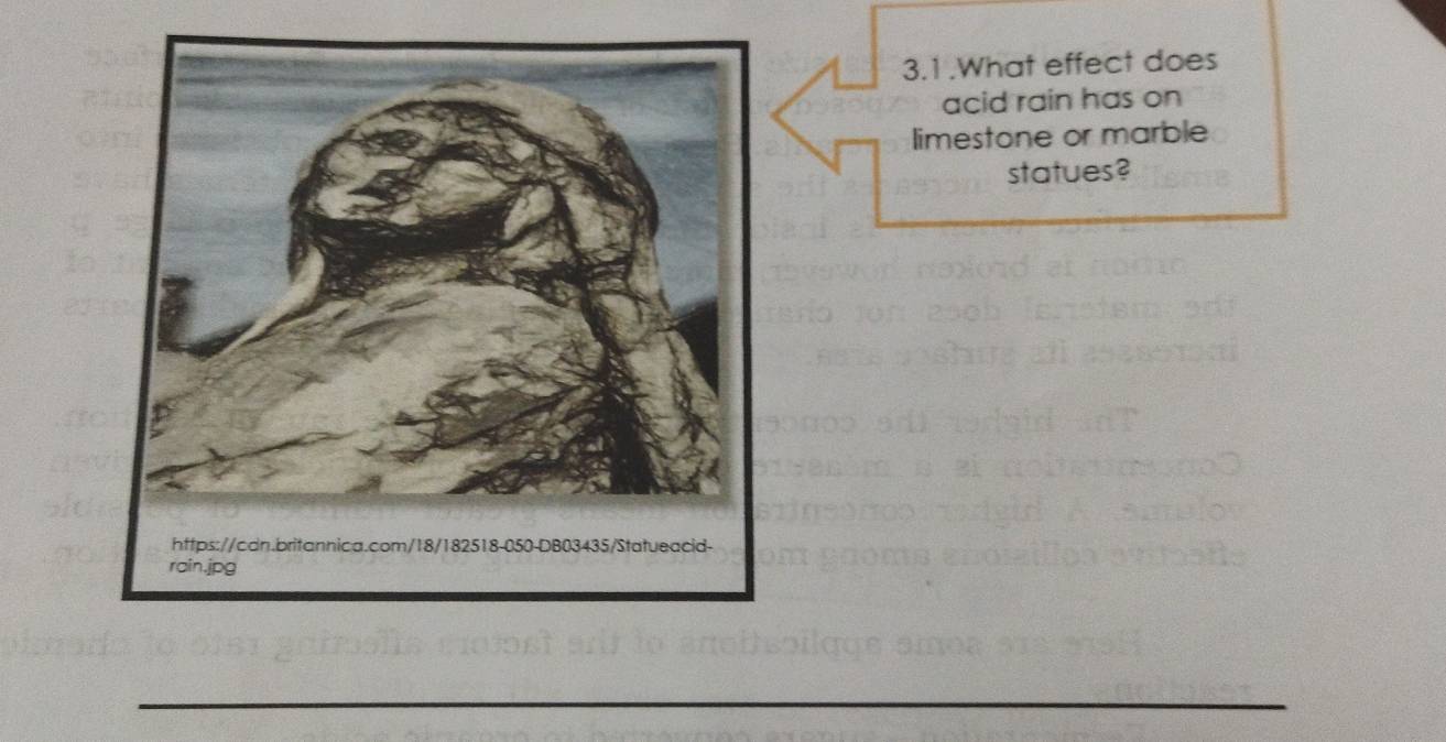 3.1 .What effect does 
acid rain has on 
limestone or marble 
statues? 
_