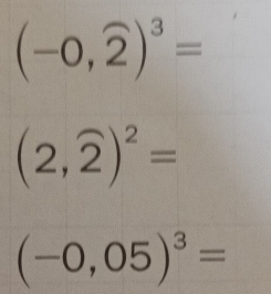 (-0,widehat 2)^3=
(2,overline 2)^2=
(-0,05)^3=