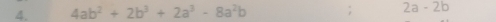 4ab^2+2b^3+2a^3-8a^2b; 2a-2b