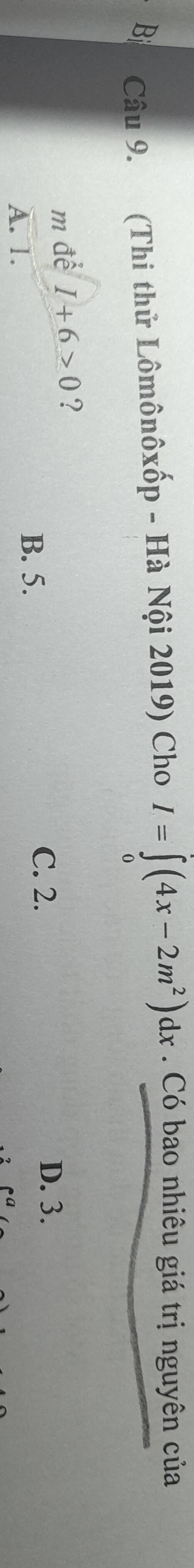 (Thi thử Lômônôxốp - Hà Nội 2019) Cho I=∈tlimits _0(4x-2m^2)dx. Có bao nhiêu giá trị nguyên của
m đ hat eI+2I+6>0 ?
C. 2.
D. 3.
A. 1.
B. 5.