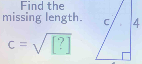 Find the 
missing length.
c=sqrt([?])