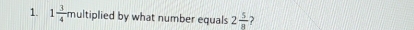 1 3/4 mu Itiplied by what number equals 2 5/8 