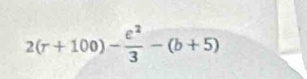 2(r+100)- e^2/3 -(b+5)