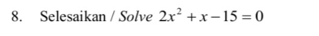 Selesaikan / Solve 2x^2+x-15=0