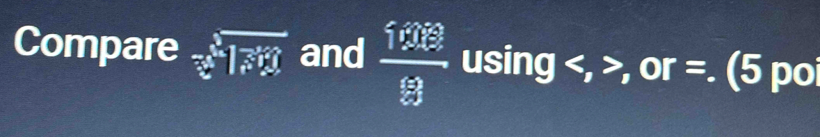 Compare x=□ and  108/9  usin g , or =. (5 poi