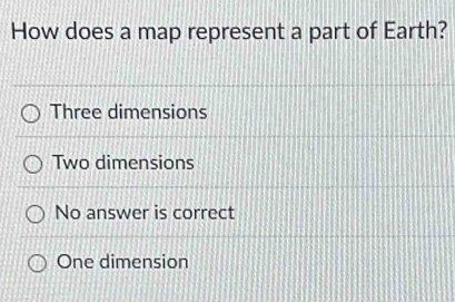 Solved: How does a map represent a part of Earth? Three dimensions Two ...