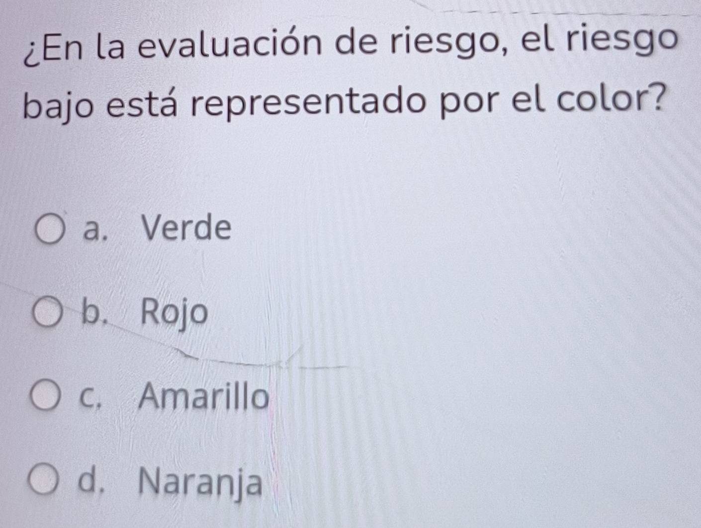 ¿En la evaluación de riesgo, el riesgo
bajo está representado por el color?
a. Verde
b. Rojo
c. Amarillo
d. Naranja