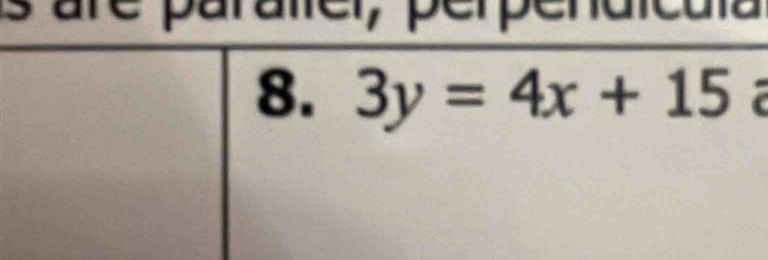 are paratler, perpendicula 
8. 3y=4x+15