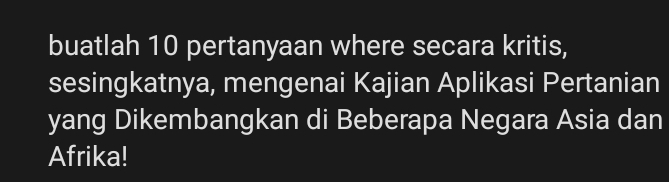 buatlah 10 pertanyaan where secara kritis, 
sesingkatnya, mengenai Kajian Aplikasi Pertanian 
yang Dikembangkan di Beberapa Negara Asia dan 
Afrika!