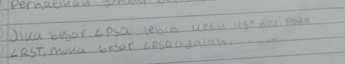 Pernativan gu 
Jiua besar ∠ PSQ lebin ueck 45° dar Poda
∠ RST, moua besar ∠ PSQ adalal