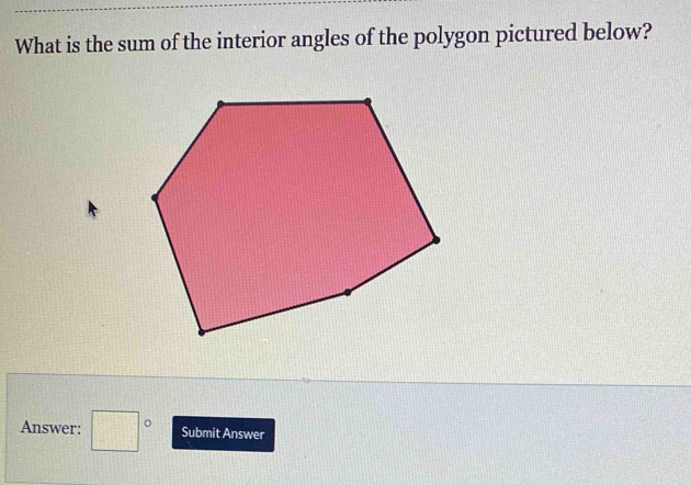 What is the sum of the interior angles of the polygon pictured below? 
Answer: □° Submit Answer