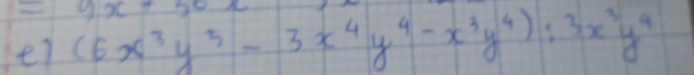 9x+58
e) (6x^3y^5-3x^4y^4-x^3y^4):3x^3y^4