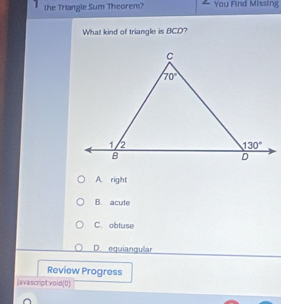 the Triangie Sum Theorem? You Find Missing
What kind of triangle is BCD?
A. right
B. acute
C. obtuse
D. equiangular
Review Progress
javascript void(0)