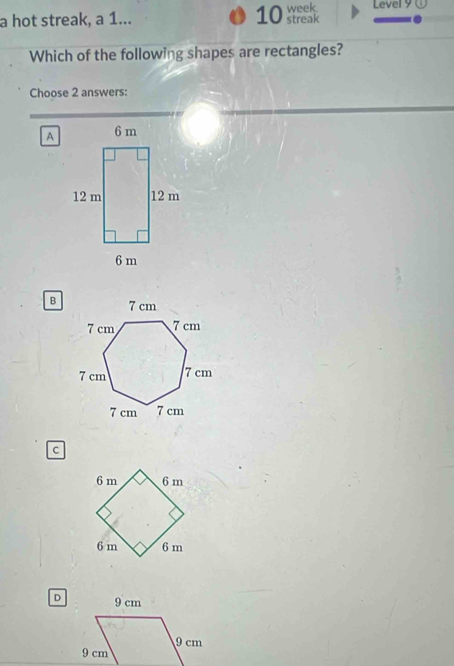 week.
Level 9
a hot streak, a 1... streak
Which of the following shapes are rectangles?
Choose 2 answers:
A
B
C
D