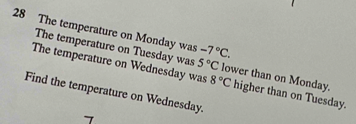 The temperature on Monday was -7°C. 
The temperature on Tuesday was 5°C lower than on Monday. 
The temperature on Wednesday was 8°C higher than on Tuesday. 
Find the temperature on Wednesday. 
7