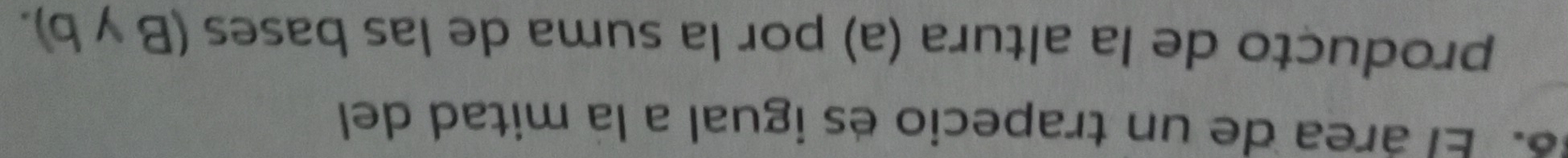 El área de un trapecio es igual a la mitad del 
produçto de la altura (a) por la suma de las bases (B y b).